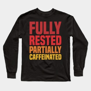 Fully Rested Partially Caffeinated - Coffee Long Sleeve T-Shirt